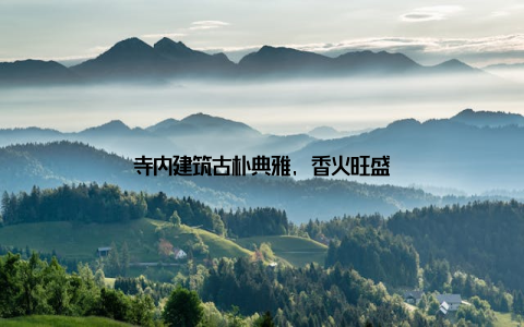 寺内建筑古朴典雅, 香火旺盛