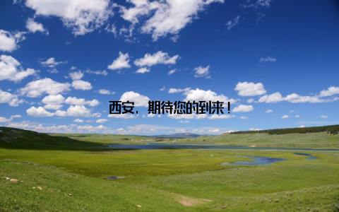 西安, 期待您的到来!