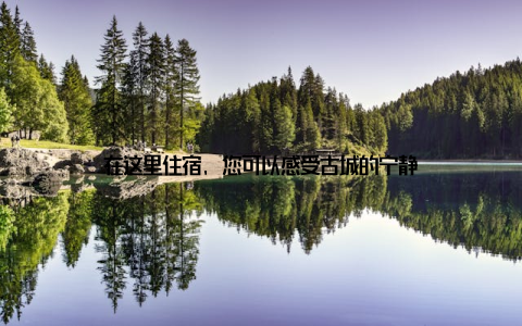 在这里住宿, 您可以感受古城的宁静