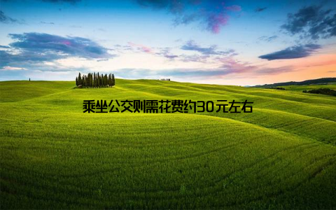 乘坐公交则需花费约30元左右