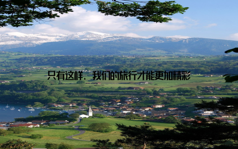 只有这样, 我们的旅行才能更加精彩